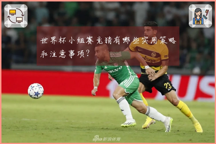 世界杯小组赛竞猜有哪些实用策略和注意事项？