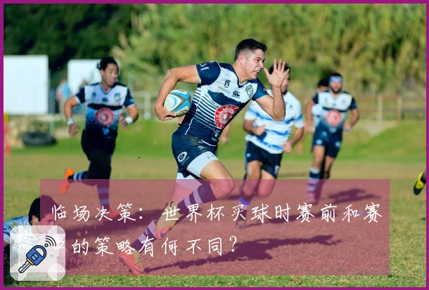 临场决策：世界杯买球时赛前和赛中的策略有何不同？
