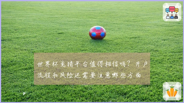 世界杯竞猜平台值得相信吗？开户流程和风险还需要注意哪些方面