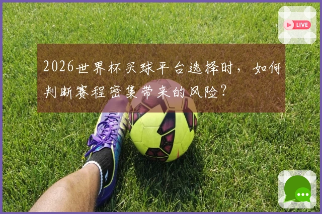 2026世界杯买球平台选择时，如何判断赛程密集带来的风险？