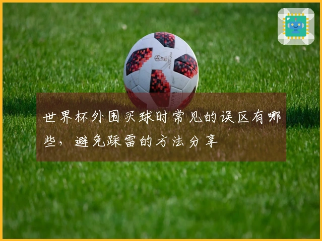 世界杯外围买球时常见的误区有哪些，避免踩雷的方法分享